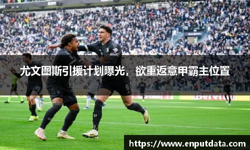 尤文图斯引援计划曝光，欲重返意甲霸主位置