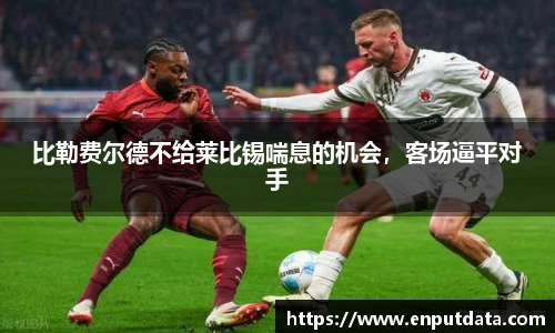 比勒费尔德不给莱比锡喘息的机会，客场逼平对手