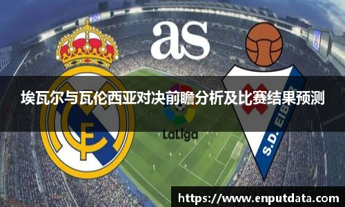 埃瓦尔与瓦伦西亚对决前瞻分析及比赛结果预测
