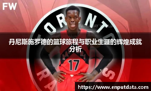 丹尼斯施罗德的篮球旅程与职业生涯的辉煌成就分析