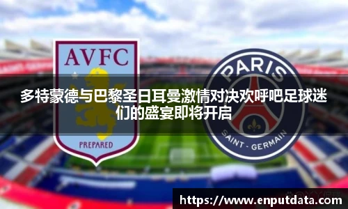 多特蒙德与巴黎圣日耳曼激情对决欢呼吧足球迷们的盛宴即将开启